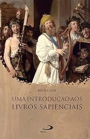 Uma introdução aos livros sapienciais (A Bíblia e o povo) – Nilo Luza