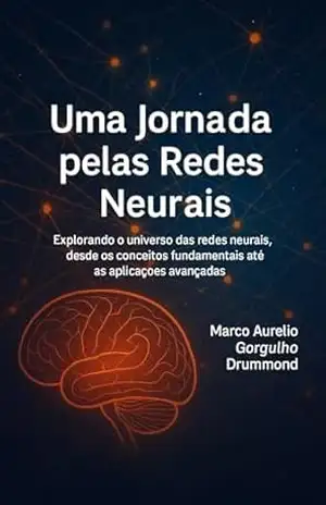 Uma Jornada pelas Redes Neurais: Uma – MARCO AURELIO GORGULHO DRUMMOND Uma Jornada pelas Redes Neurais: Uma – MARCO AURELIO GORGULHO DRUMMOND