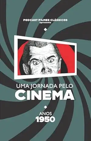 Capa do livro Uma Jornada Pelo Cinema – Anos 1950: Um Livro do Podcast Filmes Clássicos - Podcast Filmes Clássicos