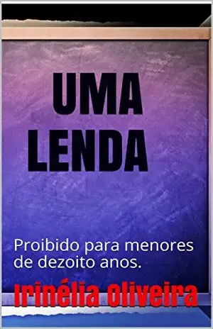 UMA LENDA: Proibido para menores de dezoito anos. – Irinélia Oliveira