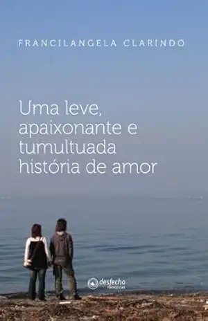 Uma Leve, Apaixonante e Tumultuada História de Amor – Francilangela Clarindo