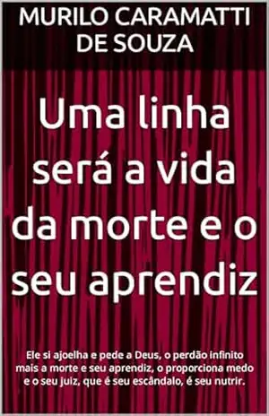Uma linha será a vida da morte e seu aprendiz: Ele si ajoelha e pede a Deus, o perdão infinito mais a morte e seu aprendiz, o proporciona medo e o seu juiz, que é seu escândalo, é seu nutrir. – MURILO CARAMATTI DE SOUZA