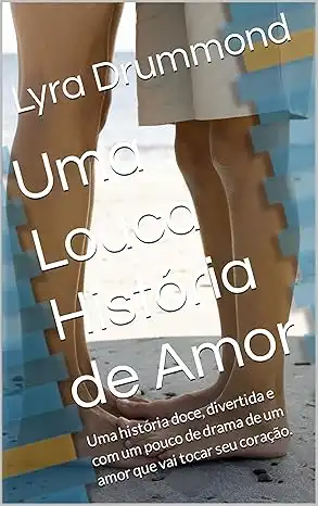 Baixar Uma Louca História de Amor: Uma história doce, divertida e com um pouco de drama de um amor que vai tocar seu coração. pdf, epub, mobi, eBook