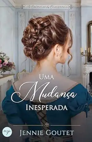 Uma Mudança Inesperada: um romance de época regencial (As Crônicas dos Claverings Livro 1) – Jennie Goutet