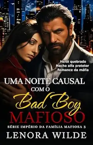 Uma Noite Causal com o Bad Boy Mafioso: Herói Quebrado Macho Alfa Protetor Diferença de Idade Romance da Máfia (Série Império da Família Mafiosa Livro 3) – Lenora Wilde Uma Noite Causal com o Bad Boy Mafioso: Herói Quebrado Macho Alfa Protetor Diferença de Idade Romance da Máfia (Série Império da Família Mafiosa Livro 3) – Lenora Wilde