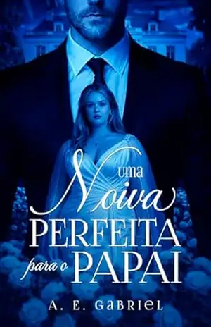 UMA NOIVA PERFEITA PARA O PAPAI – A. E. Gabriel UMA NOIVA PERFEITA PARA O PAPAI – A. E. Gabriel
