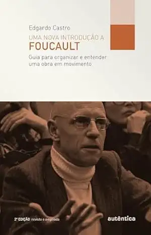 Uma nova introdução a Foucault – Edgardo Castro