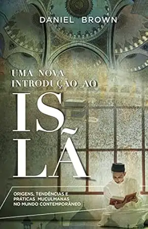 Uma Nova Introdução ao Islã: Origens, tendências e práticas muçulmanas no mundo contemporâneo – Daniel Brown Uma Nova Introdução ao Islã: Origens, tendências e práticas muçulmanas no mundo contemporâneo – Daniel Brown