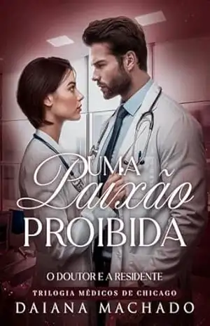 Uma Paixão Proibida – O Doutor e a Residente: Trilogia Médicos de Chicago - Daiana Machado