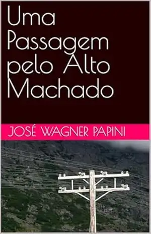 Uma Passagem pelo Alto Machado – José Wagner Papini Uma Passagem pelo Alto Machado – José Wagner Papini
