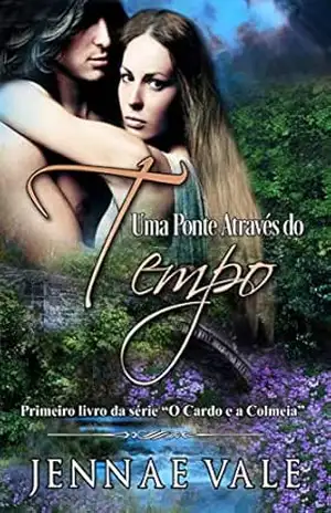 Uma Ponte Através Do Tempo: Premeiro livro da serie ”O Cardo e a Colmeia” – Jennae Vale
