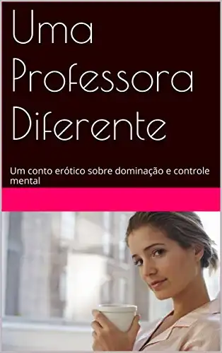 Baixar Uma Professora Diferente: Um conto erótico sobre dominação e controle mental (O Elixir da Titia Livro 1) pdf, epub, mobi, eBook