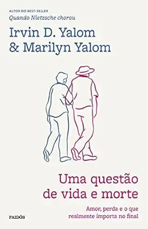 Uma questão de vida e morte: Amor, perda e o que realmente importa no final – Irvin Yalom