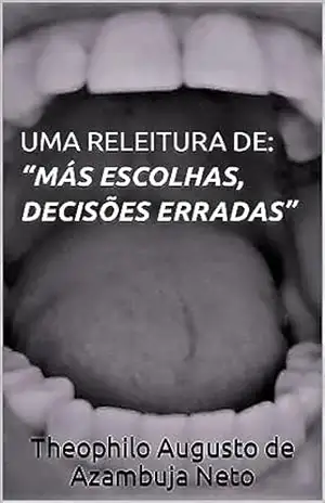 UMA RELEITURA DE: ”MÁS ESCOLHAS, DECISÕES ERRADAS” – Theophilo Augusto  de Azambuja Neto