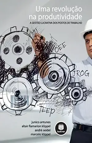 Uma Revolução na Produtividade: A Gestão Lucrativa dos Postos de Trabalho – José Antonio Valle Antunes Júnior