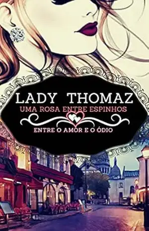 Capa do livro Uma Rosa Entre Espinhos: Entre O Amor E O Ódio - Lady  Thomaz