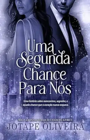 Uma Segunda Chance Para Nós: Trilogia Entre Todas as Chances – Jotape Oliveira