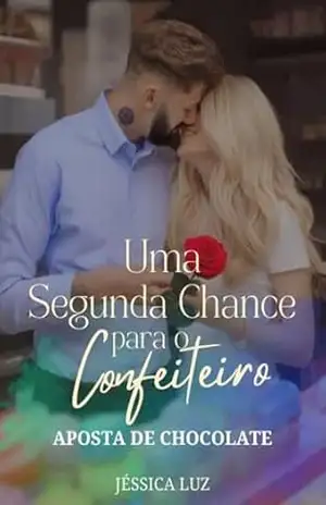 UMA SEGUNDA CHANCE PARA O CONFEITEIRO: APOSTA DE CHOCOLATE (Contos) - Jéssica Luz UMA SEGUNDA CHANCE PARA O CONFEITEIRO: APOSTA DE CHOCOLATE (Contos) - Jéssica Luz