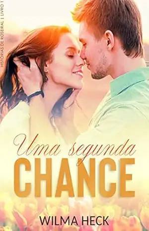 Uma segunda chance: Série Historias de Roseiral (Histórias de Roseiral Livro 1) – Wilma Heck Uma segunda chance: Série Historias de Roseiral (Histórias de Roseiral Livro 1) – Wilma Heck