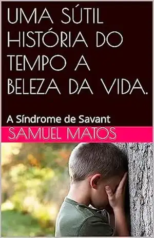 UMA SÚTIL HISTÓRIA DO TEMPO A BELEZA DA VIDA.: A Síndrome de Savant – SAMUEL MATOS