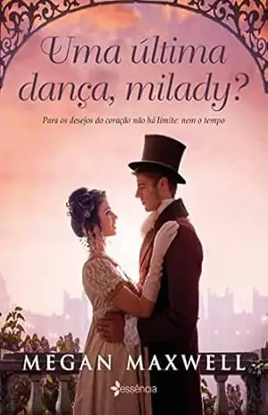 Uma última dança, milady?: Para os desejos do coração não há limite: nem o tempo – Megan Maxwell