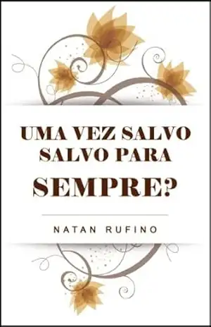Uma Vez Salvo, Salvo Para Sempre? – Natan Rufino