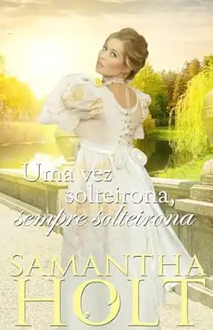 Uma vez solteirona, sempre solteirona: Romance de época regencial (A Cláusula de Herança Livro 3) – Samantha  Holt