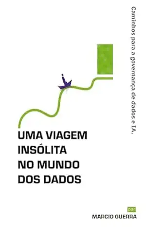 Capa do livro Uma viagem insólita no mundo dos dados: Caminhos para governança de dados e IA - Marcio Guerra