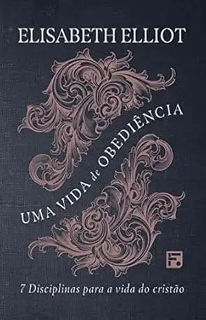 Capa do livro Uma vida de obediência: 7 disciplinas para a vida do cristão - Elisabeth Elliot
