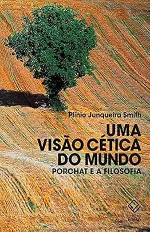 Uma visão cética do mundo: Porchat e a filosofia – Plínio Junqueira Smith