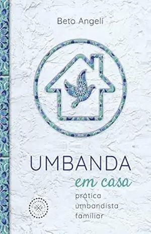 Umbanda em casa: prática umbandista familiar – Beto Angeli Umbanda em casa: prática umbandista familiar – Beto Angeli