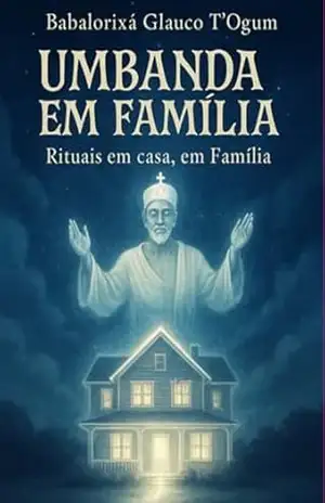 Umbanda Em Família Rituais Em Casa Em Família – Babalorixá Glauco T’ Ogum Umbanda Em Família Rituais Em Casa Em Família – Babalorixá Glauco T’ Ogum