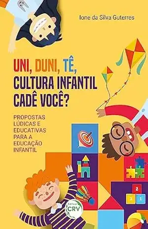Capa do livro UNI, DUNI, TÊ, CULTURA INFANTIL CADE VOCÊ?: PROPOSTAS LÚDICAS E EDUCATIVAS PARA A EDUCAÇÃO INFANTIL - IONE DA SILVA GUTERRES