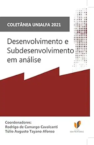 Unialfa 2021: Desenvolvimento e Subdesenvolvimento em Análise (Coletâneas Escola de Direito Alfa Educação) – Rodrigo de Camargo Cavalcanti