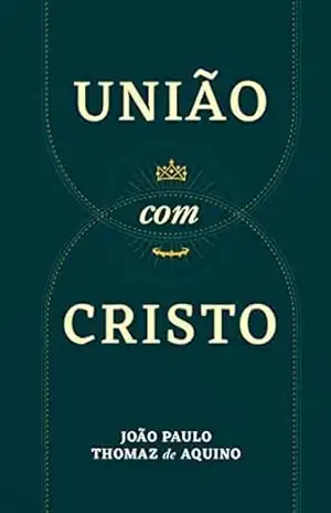 União com Cristo: Uma abordagem bíblica, teológica, histórica, prática e atualizada da mais importante das doutrinas – João Paulo Thomaz de Aquino