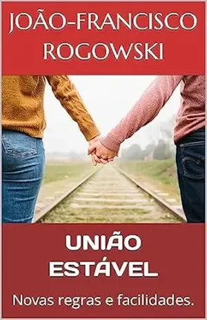 UNIÃO ESTÁVEL: Novas regras e facilidades. – João-francisco Rogowski