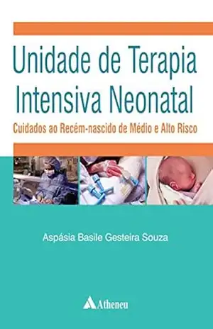 Unidade de Terapia Intensiva Neonatal – Cuidados ao Recém–Nascido de Médio e Alto Risco (eBook) – Aspásia Basile Gesteira Souza
