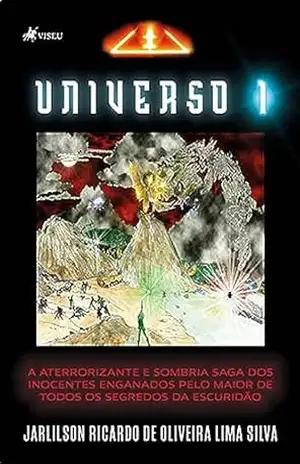 Universo 1: A Aterrorizante e Sombria Saga dos Inocentes Enganados Pelo Maior de Todos os Segredos da Escuridão – Jarlilson Ricardo de Oliveira Lima Silva Universo 1: A Aterrorizante e Sombria Saga dos Inocentes Enganados Pelo Maior de Todos os Segredos da Escuridão – Jarlilson Ricardo de Oliveira Lima Silva