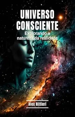 Universo Consciente: Explorando a Natureza da Realidade – Alex Rittieri