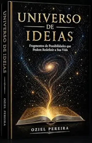 UNIVERSO DE IDEIAS: Fragmentos que Podem Despertar uma Nova Percepção da Vida – Oziel  Pereira