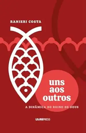 UNS AOS OUTROS: A dinâmica do reino de Deus – Ranieri Costa