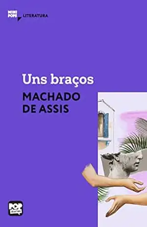 Uns braços: Literatura (MiniPops) – Machado de Assis Uns braços: Literatura (MiniPops) – Machado de Assis
