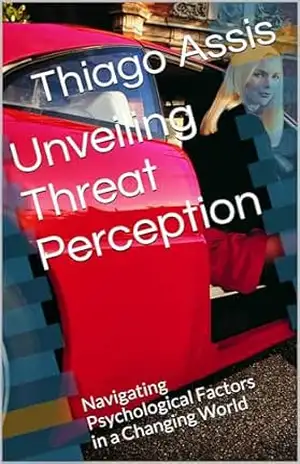 Unveiling Threat Perception: Navigating Psychological Factors in a Changing World – Thiago Assis