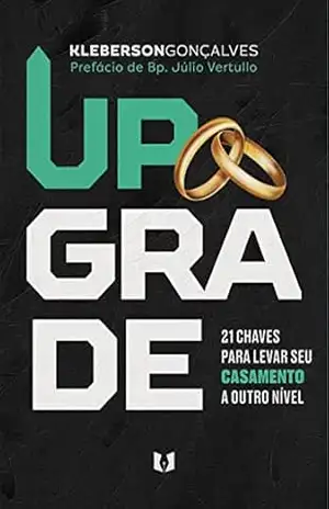 UPGRADE: 21 chaves para levar seu casamento a outro nível – Kleberson Gonçalves