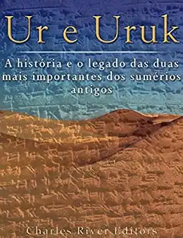 Baixar Ur e Uruk: a história e o legado das duas mais importantes cidades dos sumérios antigos pdf, epub, mobi, eBook