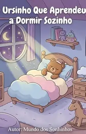 Ursinho Que Aprendeu a Dormir Sozinho: Uma história calma e carinhosa para a hora de dormir - Mundo dos Sonhinhos Ursinho Que Aprendeu a Dormir Sozinho: Uma história calma e carinhosa para a hora de dormir - Mundo dos Sonhinhos