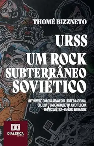 Capa do livro URSS – Um Rock Subterrâneo Soviético: O Fenômeno do Rock através da lente da Agência, Cultura e 'Underground' na juventude da União Soviética – Período 1961 a 1982 - Thomé Bizzneto