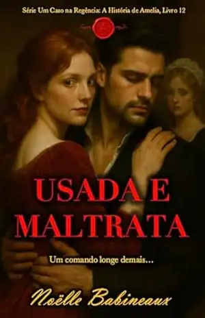 Usada e Maltratada: Um romance curto e sensual, ambientado na era Regencial, sobre um desejo proibido e escandaloso entre uma criada e seu poderoso amo … na Regência: A História de Amelia Livro 12) – Noëlle Babineaux