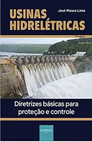 Usinas Hidreletricas Diretrizes basicas para Proteção e Controle: Terceira Edicao – Tecnologia Digital – José Moura Lima Usinas Hidreletricas Diretrizes basicas para Proteção e Controle: Terceira Edicao – Tecnologia Digital – José Moura Lima