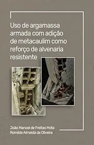 Uso da argamassa com adição de metacaulim como reforço de alvenaria resistente – João Manoel de Freitas Mota Uso da argamassa com adição de metacaulim como reforço de alvenaria resistente – João Manoel de Freitas Mota